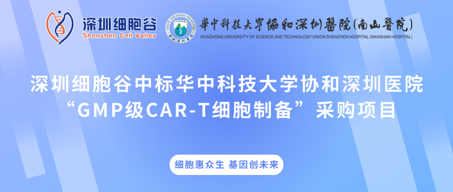 深圳细胞谷中标华中科技大学协和深圳医院“GMP级CAR-T细胞制备”采购项目