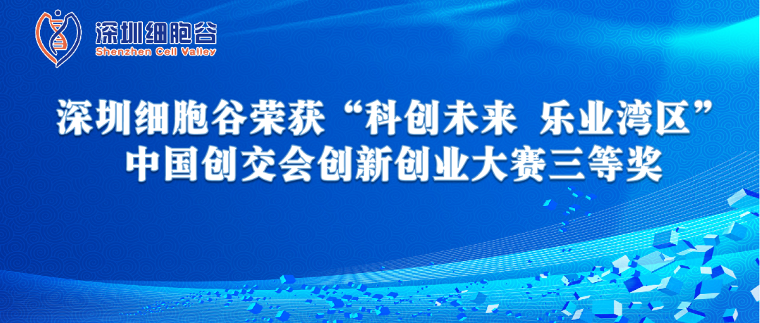 再创佳绩!深圳细胞谷荣获“科创未来 乐业湾区” 中国创交会创新创业大赛三等奖